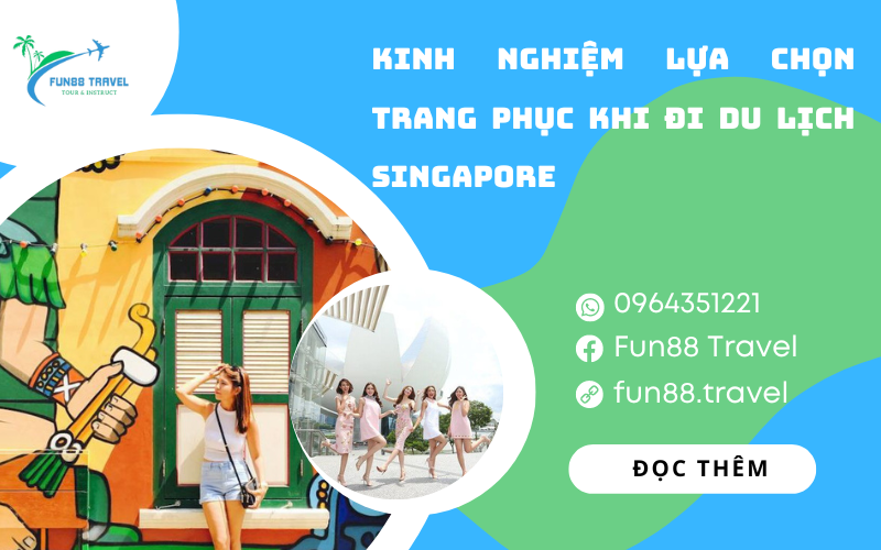 Kinh nghiệm lựa chọn trang phục khi đi du lịch Singapore